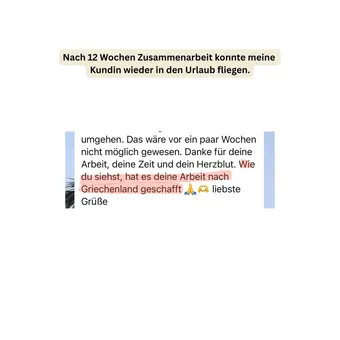 WhatsApp-Nachricht einer Teilnehmerin, die nach 12 Wochen Zusammenarbeit wieder in den Urlaub fliegen konnte: Das wäre vor ein paar Wochen nicht möglich gewesen. Danke für deine Arbeit, deine Zeit und dein Herzblut – wie du siehst, hat es deine Arbeit nach Griechenland geschafft.